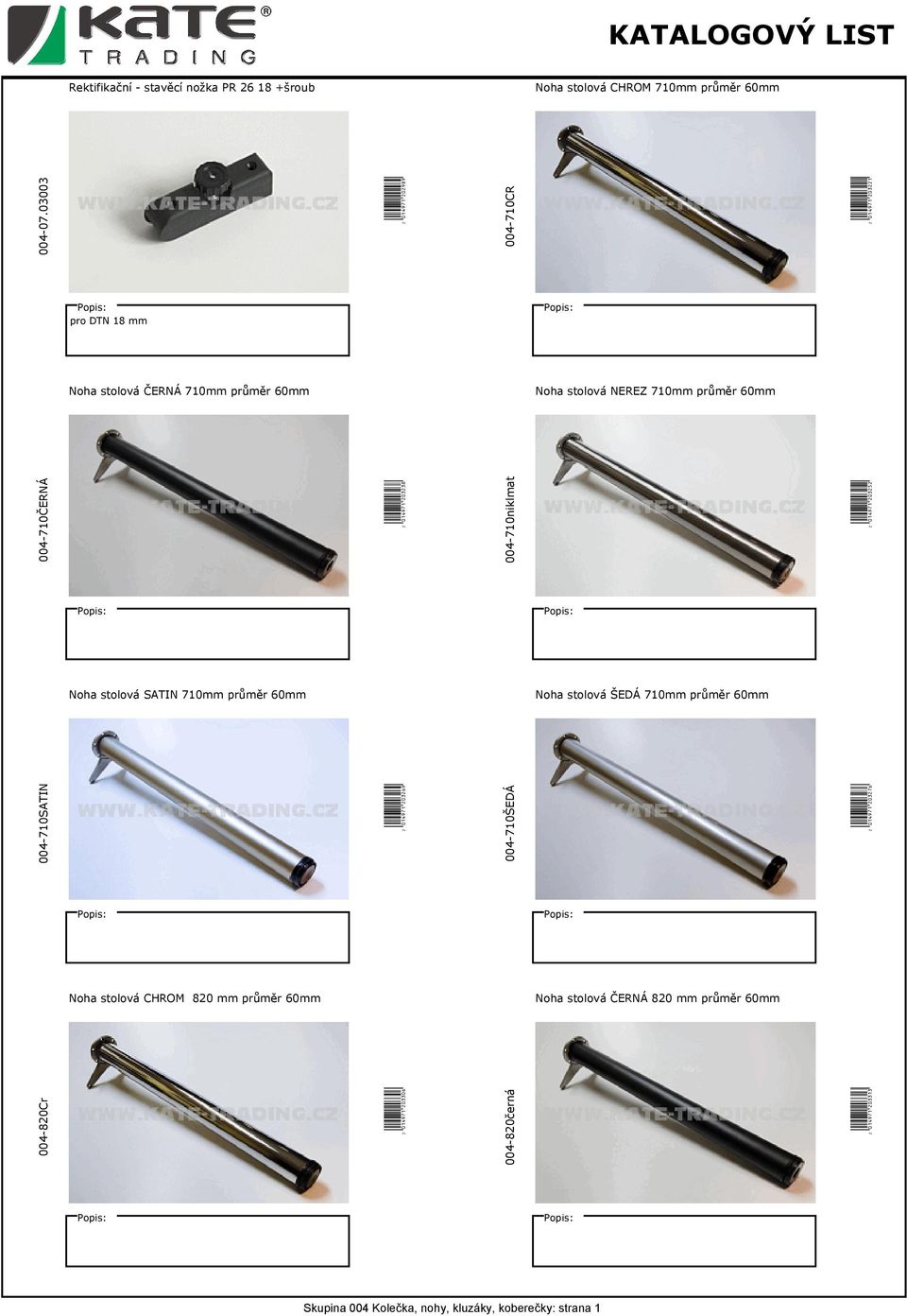 W(01EJ7B*MKNMNS( 004-710niklmat W(01EJ7B*MKNMPM( Noha stolová SATIN 710mm průměr 60mm Noha stolová ŠEDÁ 710mm průměr 60mm 004-710SATIN W(01EJ7B*MKNMQT(