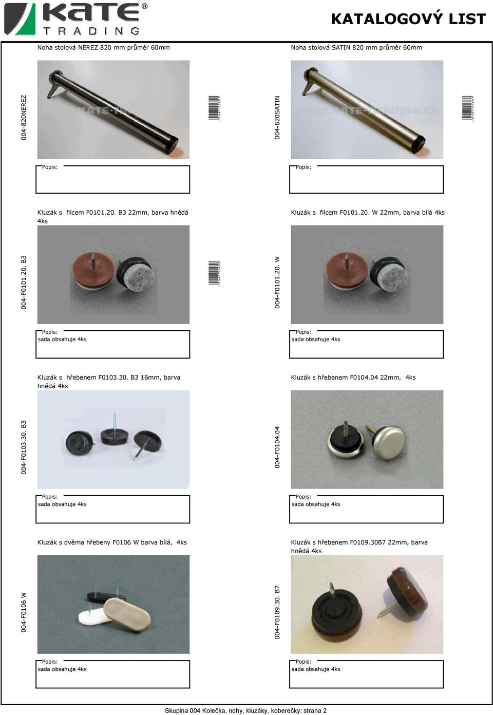 30. B3 16mm, barva hnědá 4ks Kluzák s hřebenem F0104.04 22mm, 4ks 004-F0103.30. B3 004-F0104.