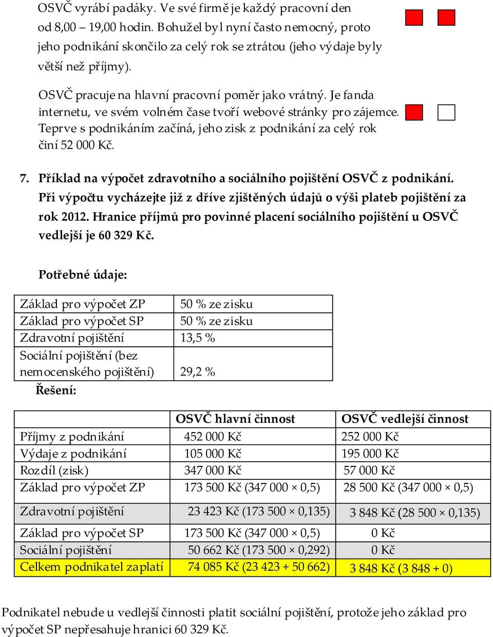 Teprve s podnik{ním začín{, jeho zisk z podnik{ní za celý rok činí 52 000 Kč. 7. Příklad na výpočet zdravotního a soci{lního pojištění OSVČ z podnik{ní.