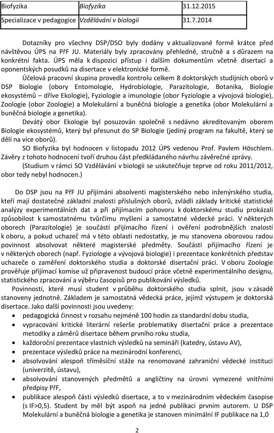 Účelová pracovní skupina provedla kontrolu celkem 8 doktorských studijních oborů v DSP Biologie (obory Entomologie, Hydrobiologie, Parazitologie, Botanika, Biologie ekosystémů dříve Ekologie),