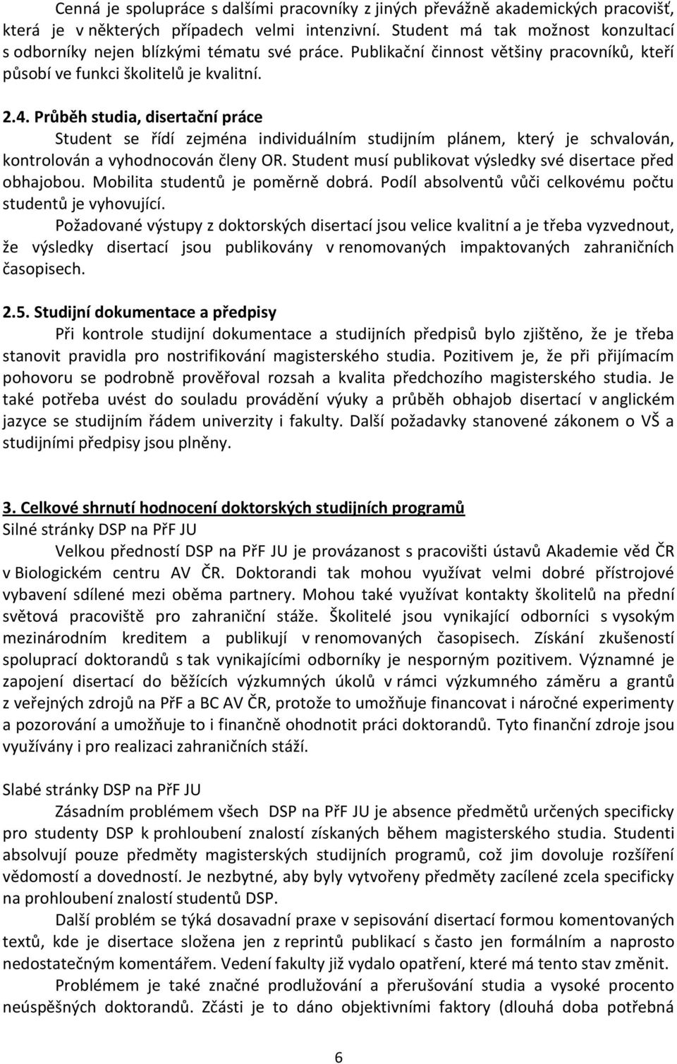 Průběh studia, disertační práce Student se řídí zejména individuálním studijním plánem, který je schvalován, kontrolován a vyhodnocován členy OR.