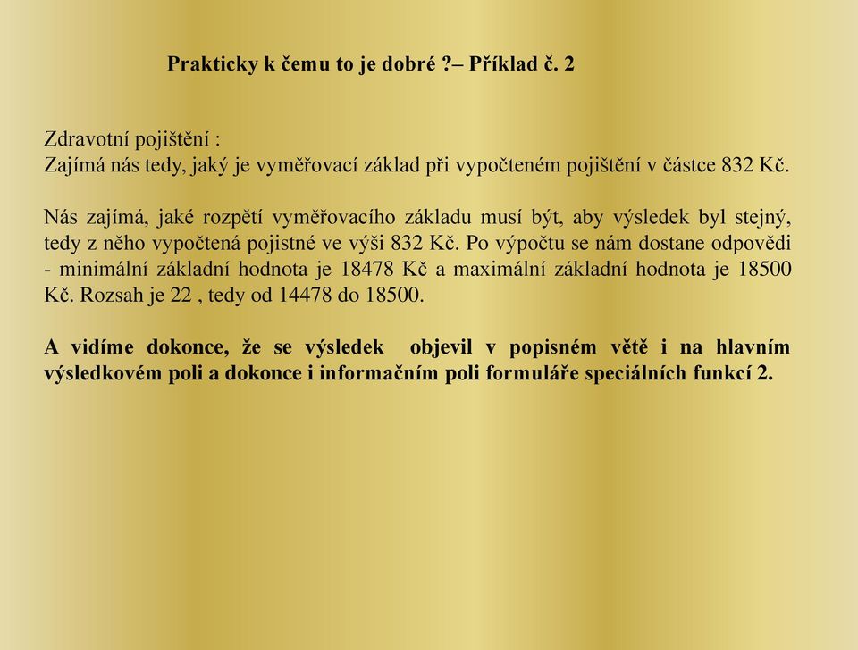 Nás zajímá, jaké rozpětí vyměřovacího základu musí být, aby výsledek byl stejný, tedy z něho vypočtená pojistné ve výši 832 Kč.