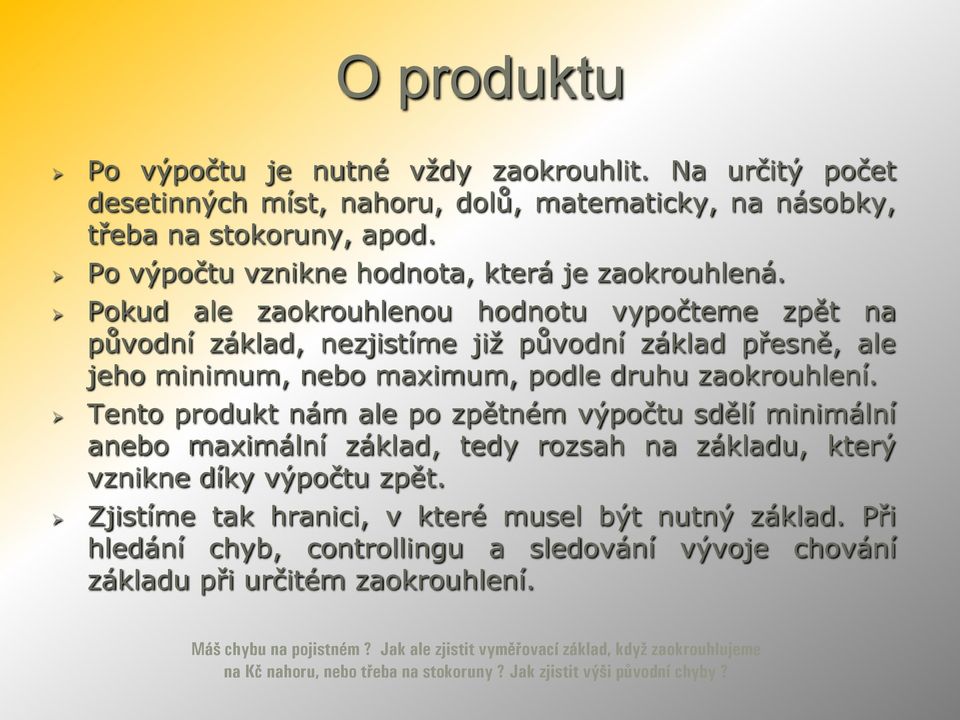 Tento produkt nám ale po zpětném výpočtu sdělí minimální anebo maximální základ, tedy rozsah na základu, který vznikne díky výpočtu zpět. Zjistíme tak hranici, v které musel být nutný základ.