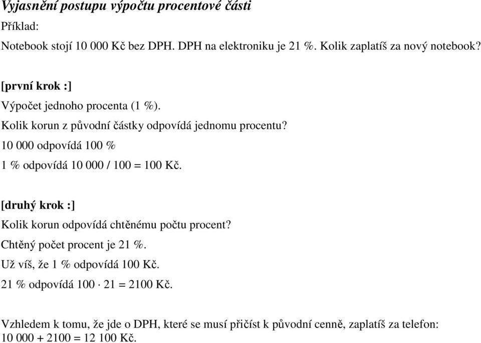 10 000 odpovídá 100 % 1 % odpovídá 10 000 / 100 = 100 Kč. [druhý krok :] Kolik korun odpovídá chtěnému počtu procent?