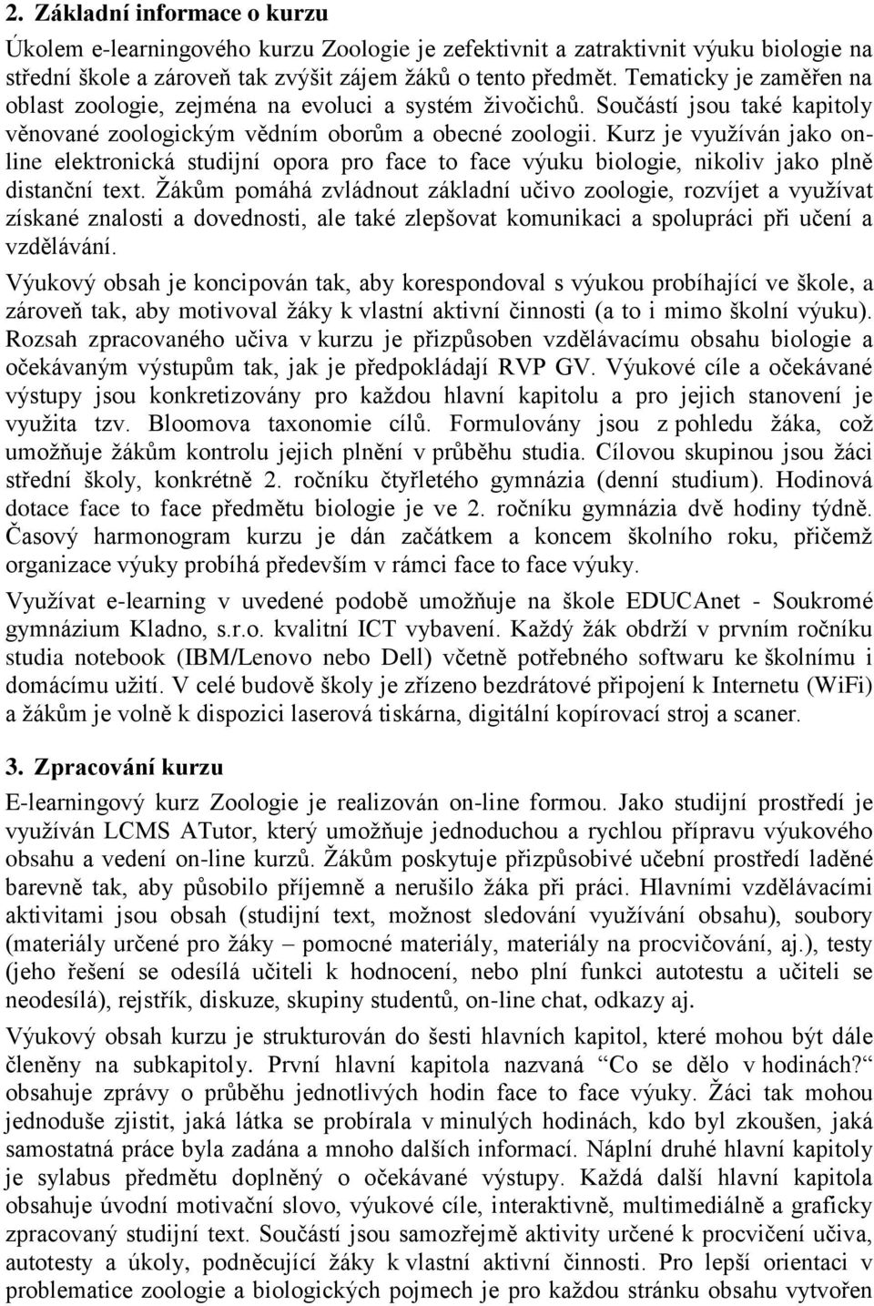 Kurz je využíván jako online elektronická studijní opora pro face to face výuku biologie, nikoliv jako plně distanční text.