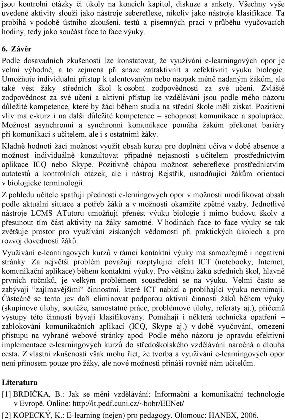 Závěr Podle dosavadních zkušeností lze konstatovat, že využívání e-learningových opor je velmi výhodné, a to zejména při snaze zatraktivnit a zefektivnit výuku biologie.