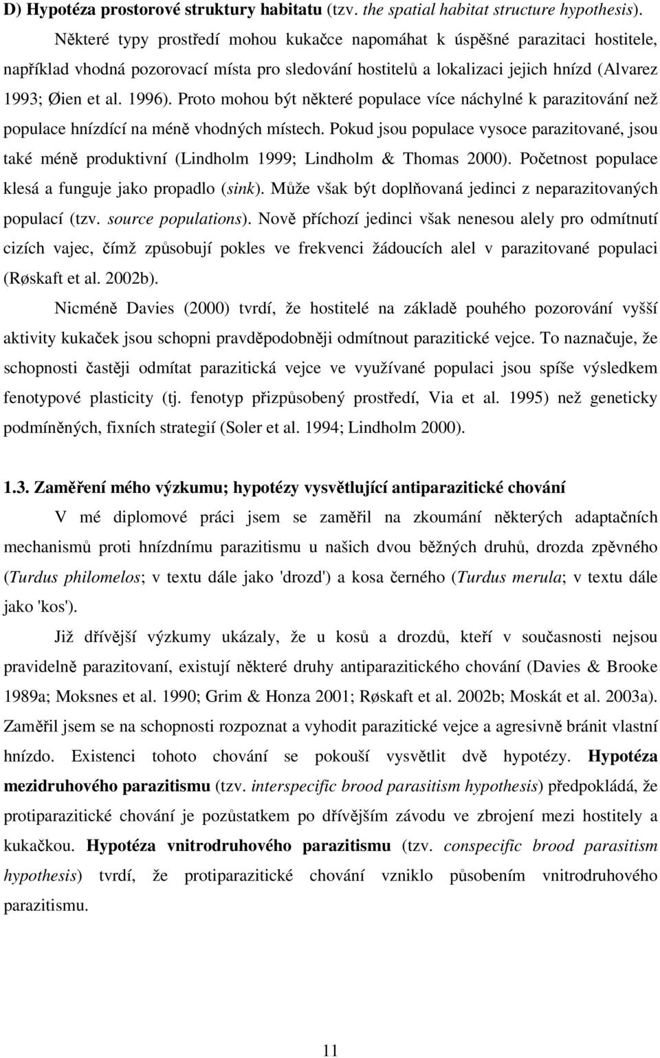 Proto mohou být některé populace více náchylné k parazitování než populace hnízdící na méně vhodných místech.