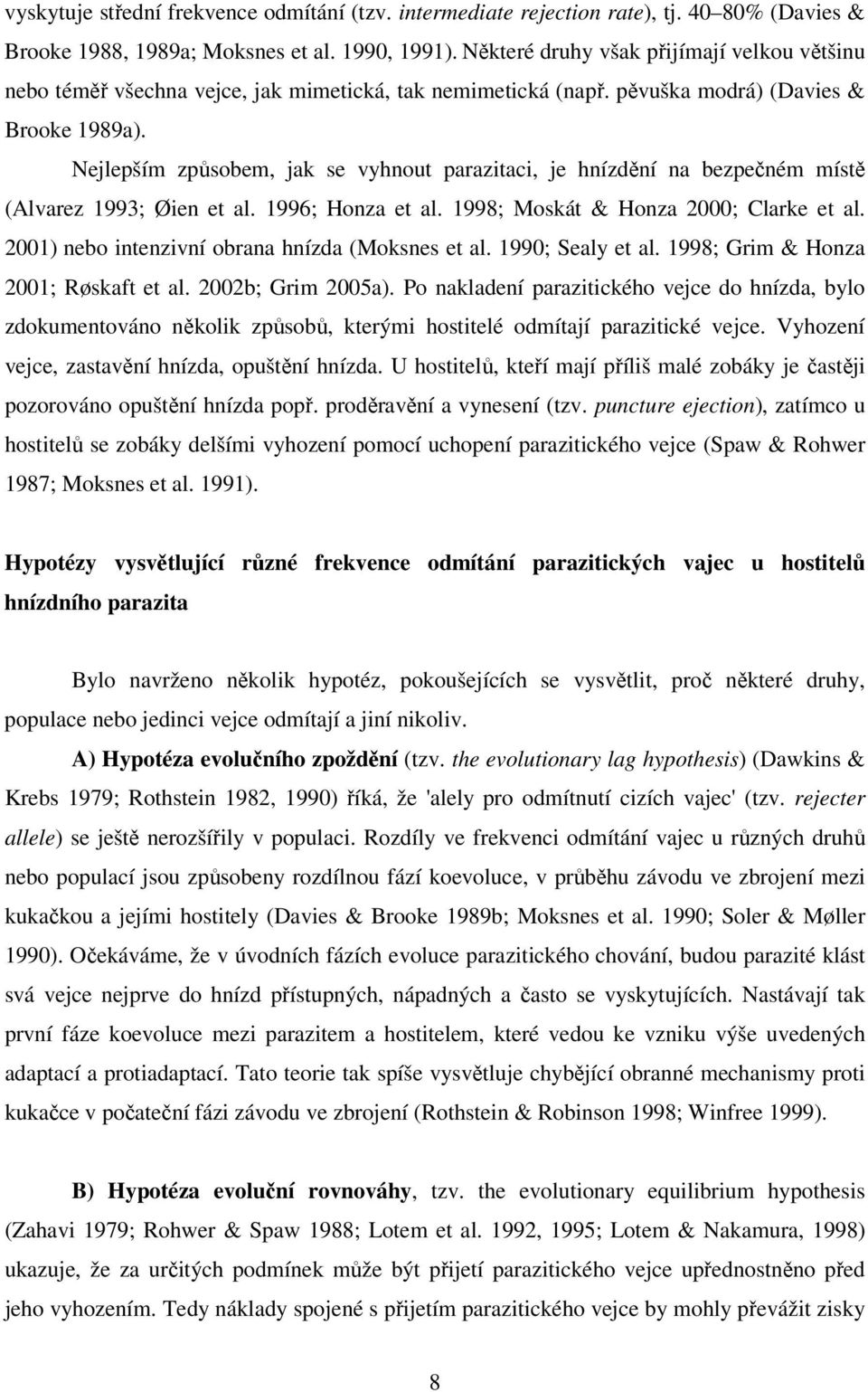 Nejlepším způsobem, jak se vyhnout parazitaci, je hnízdění na bezpečném místě (Alvarez 1993; Øien et al. 1996; Honza et al. 1998; Moskát & Honza 2000; Clarke et al.