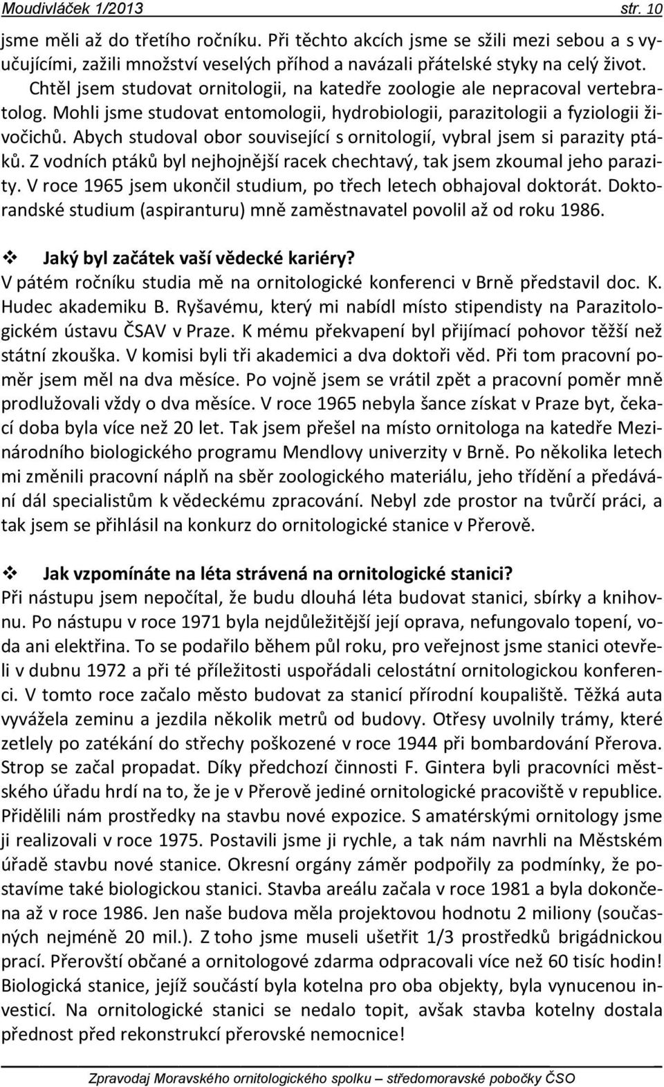 Abych studoval obor související s ornitologií, vybral jsem si parazity ptáků. Z vodních ptáků byl nejhojnější racek chechtavý, tak jsem zkoumal jeho parazity.