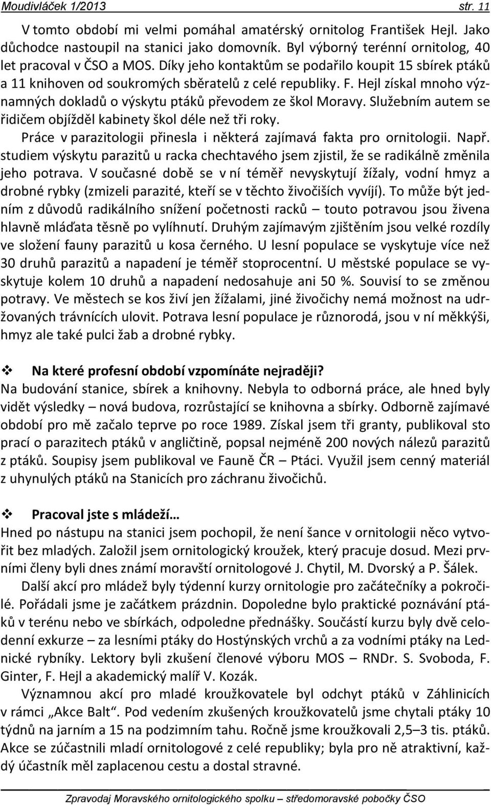 Hejl získal mnoho významných dokladů o výskytu ptáků převodem ze škol Moravy. Služebním autem se řidičem objížděl kabinety škol déle než tři roky.