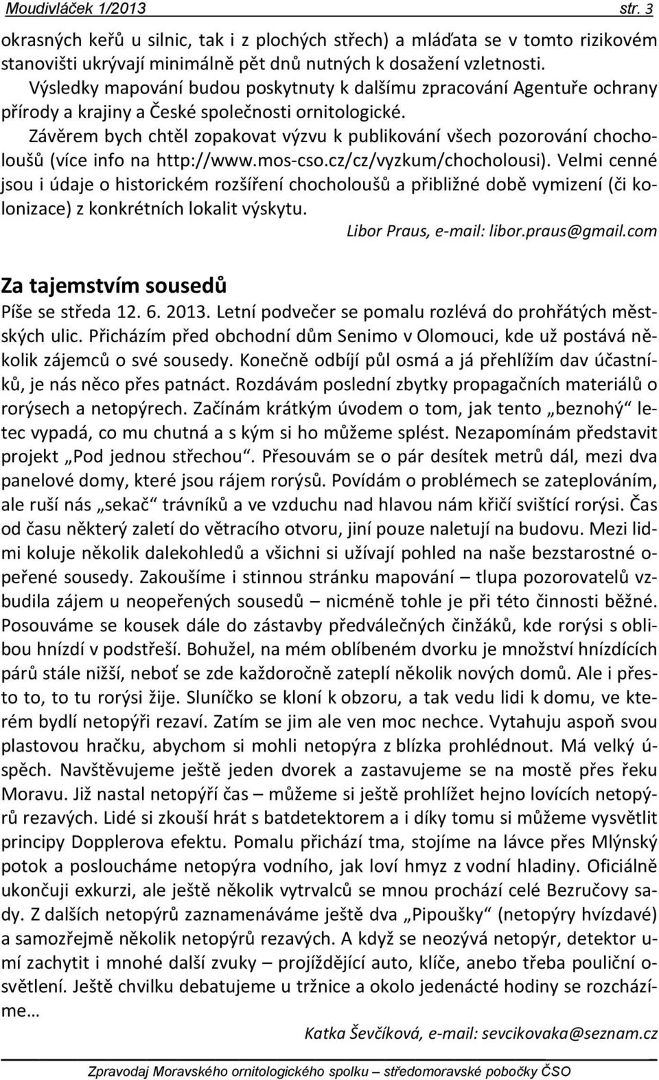 Závěrem bych chtěl zopakovat výzvu k publikování všech pozorování chocholoušů (více info na http://www.mos-cso.cz/cz/vyzkum/chocholousi).