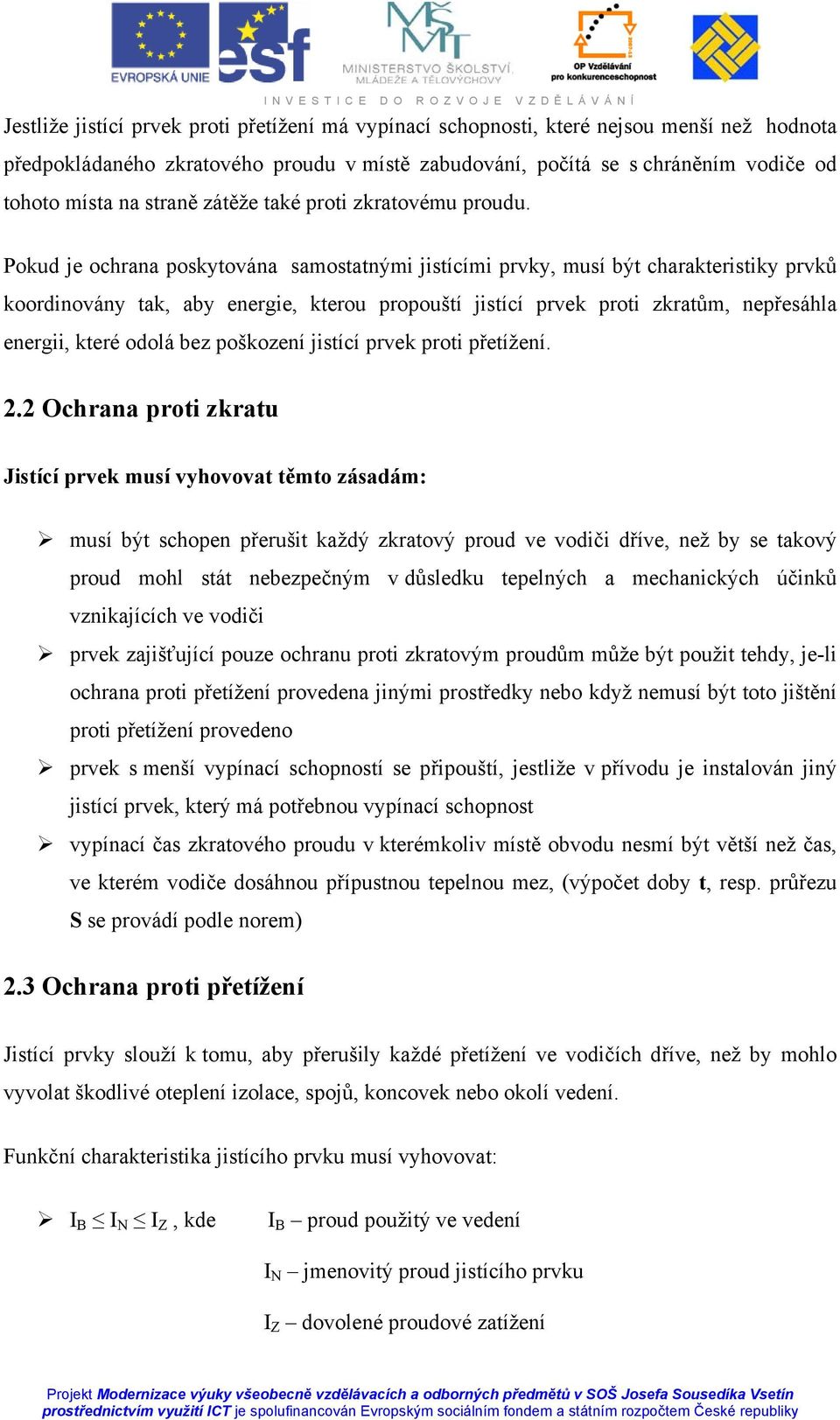 Pokud je ochrana poskytována samostatnými jistícími prvky, musí být charakteristiky prvků koordinovány tak, aby energie, kterou propouští jistící prvek proti zkratům, nepřesáhla energii, které odolá