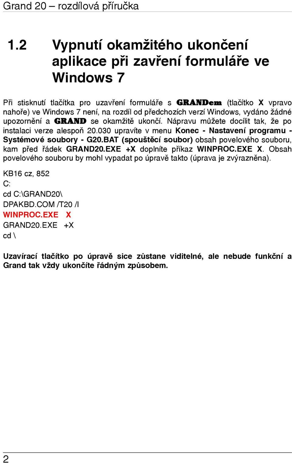 předchozích verzí Windows, vydáno žádné upozornění a GRAND se okamžitě ukončí. Nápravu můžete docílit tak, že po instalaci verze alespoň 20.