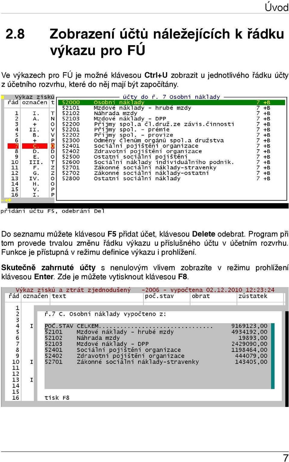 účetního rozvrhu, které do něj mají být započítány. Do seznamu můžete klávesou F5 přidat účet, klávesou Delete odebrat.