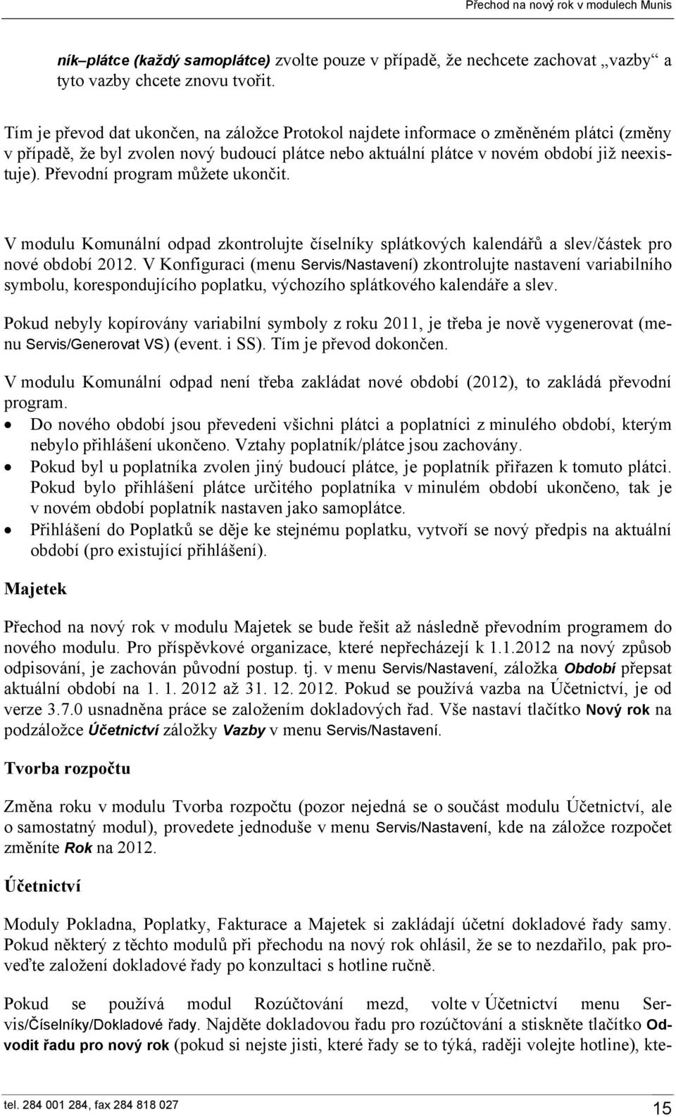 Převodní program můžete ukončit. V modulu Komunální odpad zkontrolujte číselníky splátkových kalendářů a slev/částek pro nové období 2012.