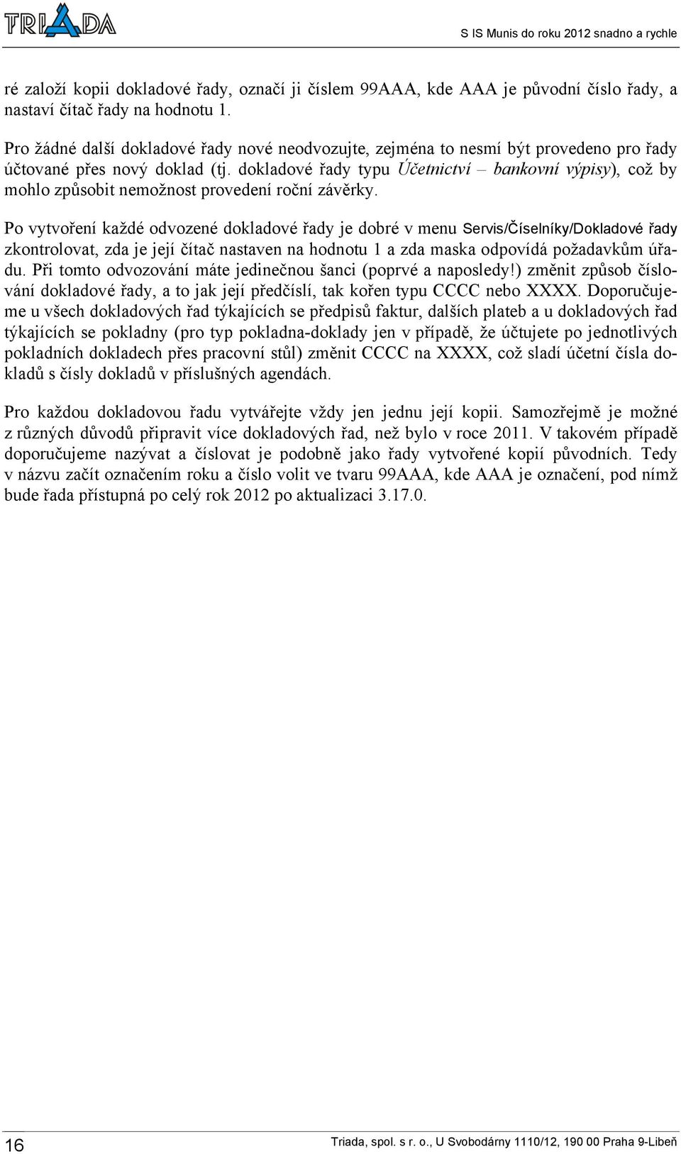 dokladové řady typu Účetnictví bankovní výpisy), což by mohlo způsobit nemožnost provedení roční závěrky.