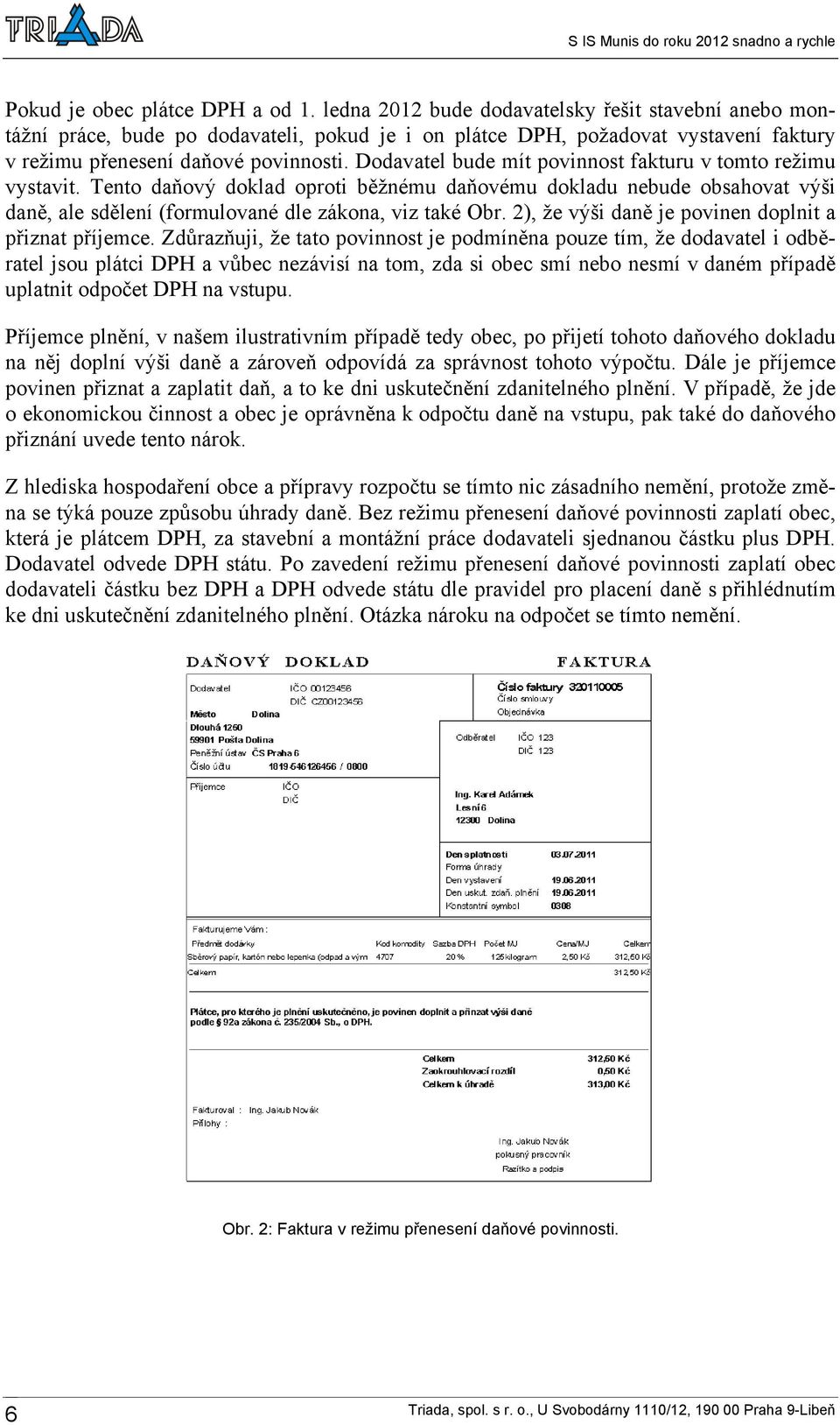 Dodavatel bude mít povinnost fakturu v tomto režimu vystavit. Tento daňový doklad oproti běžnému daňovému dokladu nebude obsahovat výši daně, ale sdělení (formulované dle zákona, viz také Obr.