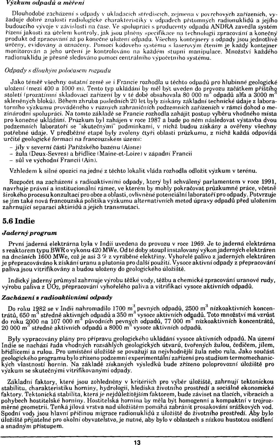 Ve spolupráci s producenty odpadu ANDRA zavedla systém řízení jakosti za účelem kontroly, jak jsou plněny specifikace na technologii zpracování a konečný produkt od zpracovaní až po konečné uložení