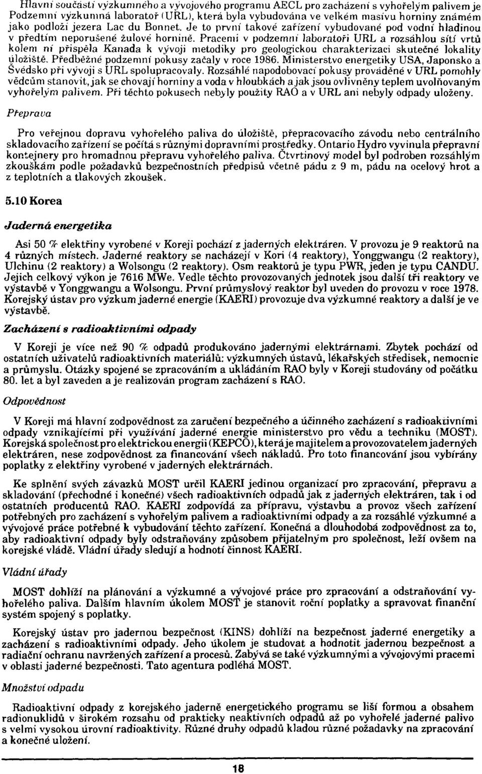 Pracemi v podzemní laboratoři URL a rozsáhlou sítí vrtů kolem ní přispěla Kanada k vývoji metodiky pro geologickou charakterizaci skutečné lokality úložiště.