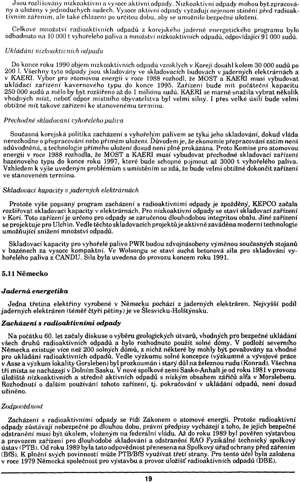 Celkové množství radioaktivních odpadů z korejského jaderné energetického programu bylo odhadnuto na 10 000 t vyhořelého paliva a množství nízkoaktivních odpadu, odpovídající 91 000 sudů.