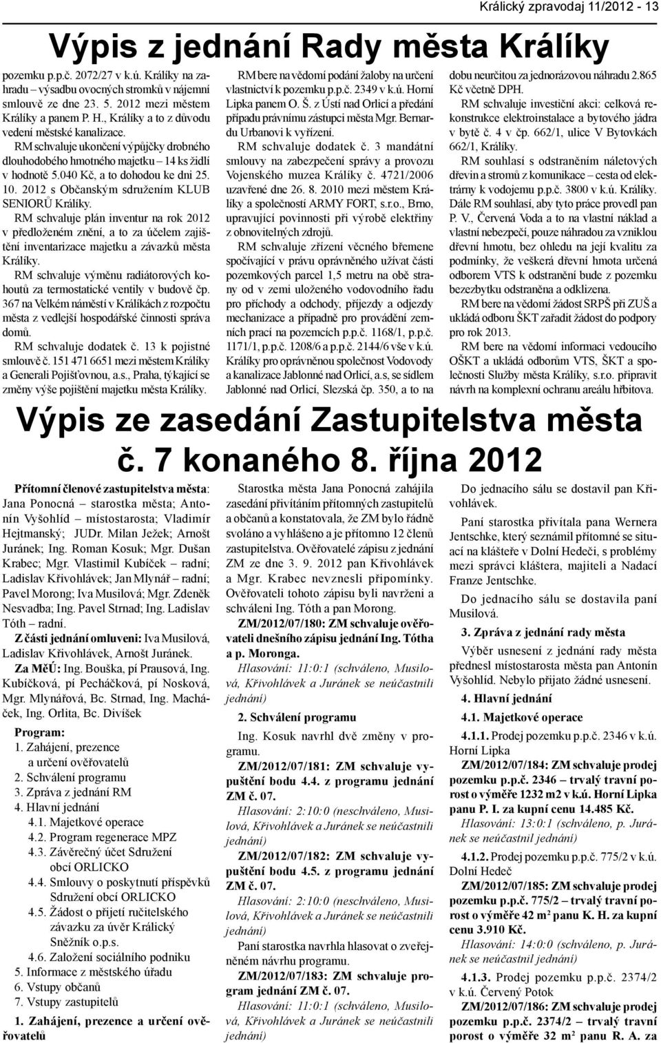 RM schvaluje plán inventur na rok 2012 v předloženém znění, a to za účelem zajištění inventarizace majetku a závazků města Králíky.