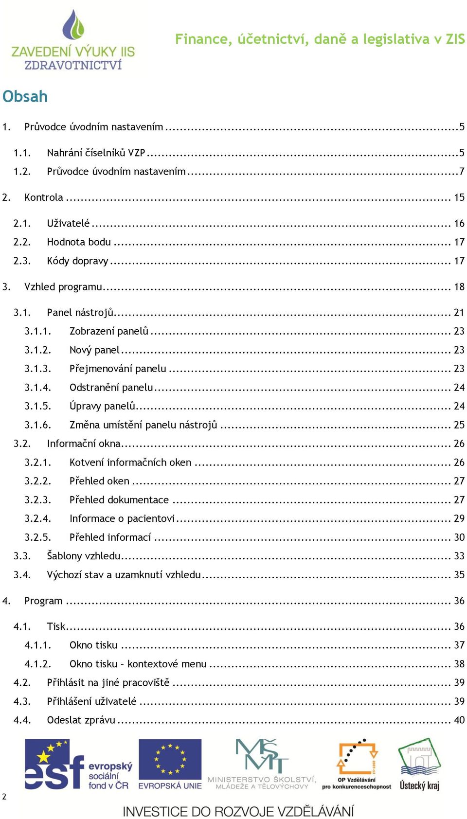 Změna umístění panelu nástrojů... 25 3.2. Informační okna... 26 3.2.1. Kotvení informačních oken... 26 3.2.2. Přehled oken... 27 3.2.3. Přehled dokumentace... 27 3.2.4. Informace o pacientovi... 29 3.