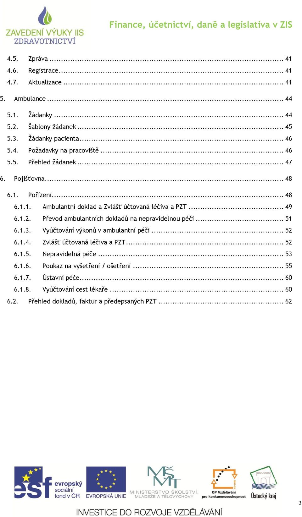 Převod ambulantních dokladů na nepravidelnou péči... 51 6.1.3. Vyúčtování výkonů v ambulantní péči... 52 6.1.4. Zvlášť účtovaná léčiva a PZT... 52 6.1.5. Nepravidelná péče.