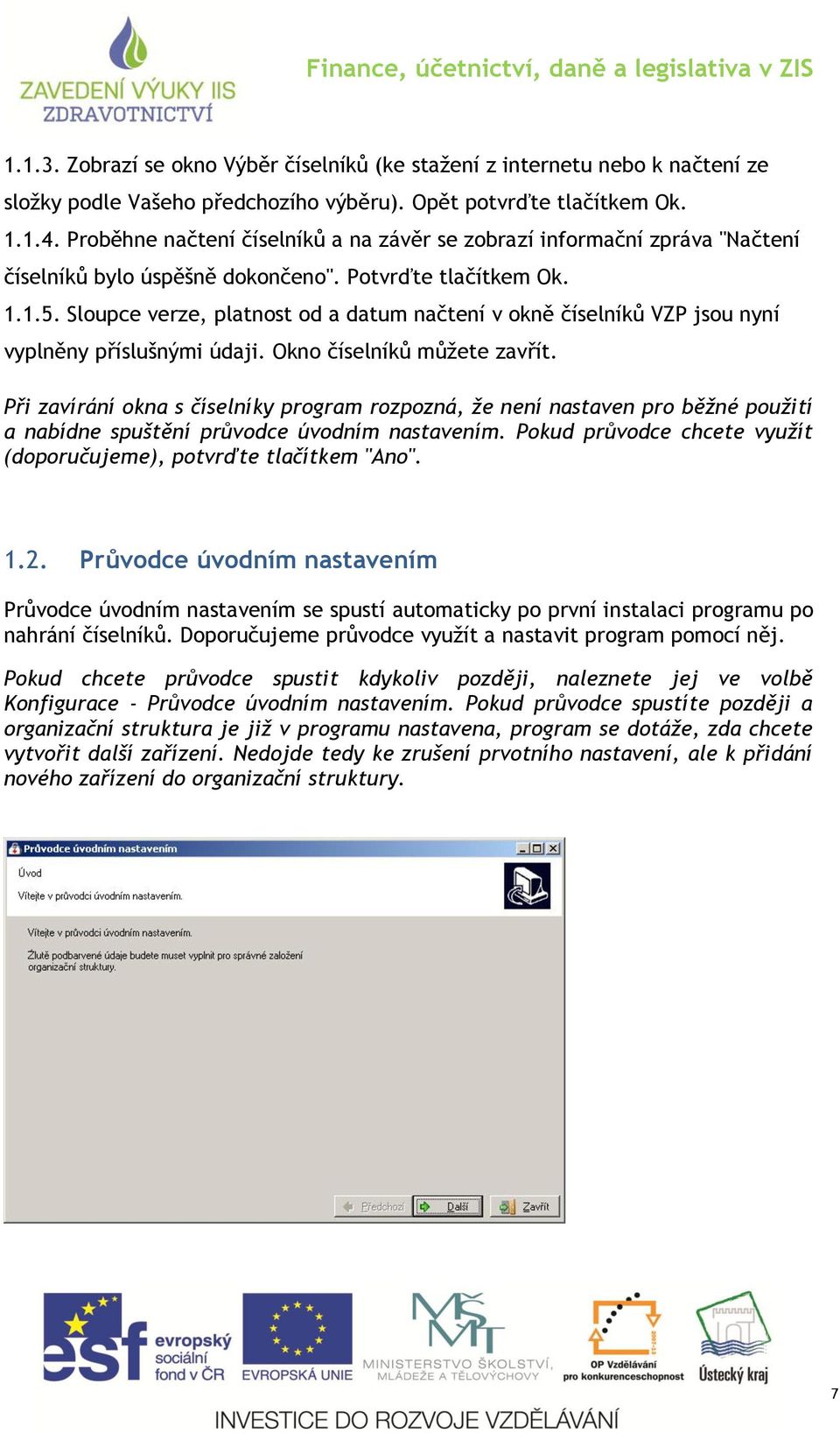 Sloupce verze, platnost od a datum načtení v okně číselníků VZP jsou nyní vyplněny příslušnými údaji. Okno číselníků můţete zavřít.