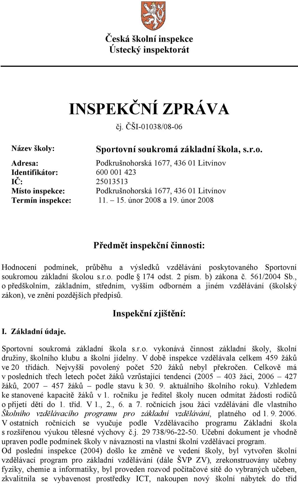 b) zákona č. 561/2004 Sb., o předškolním, základním, středním, vyšším odborném a jiném vzdělávání (školský zákon), ve znění pozdějších předpisů. I. Základní údaje.