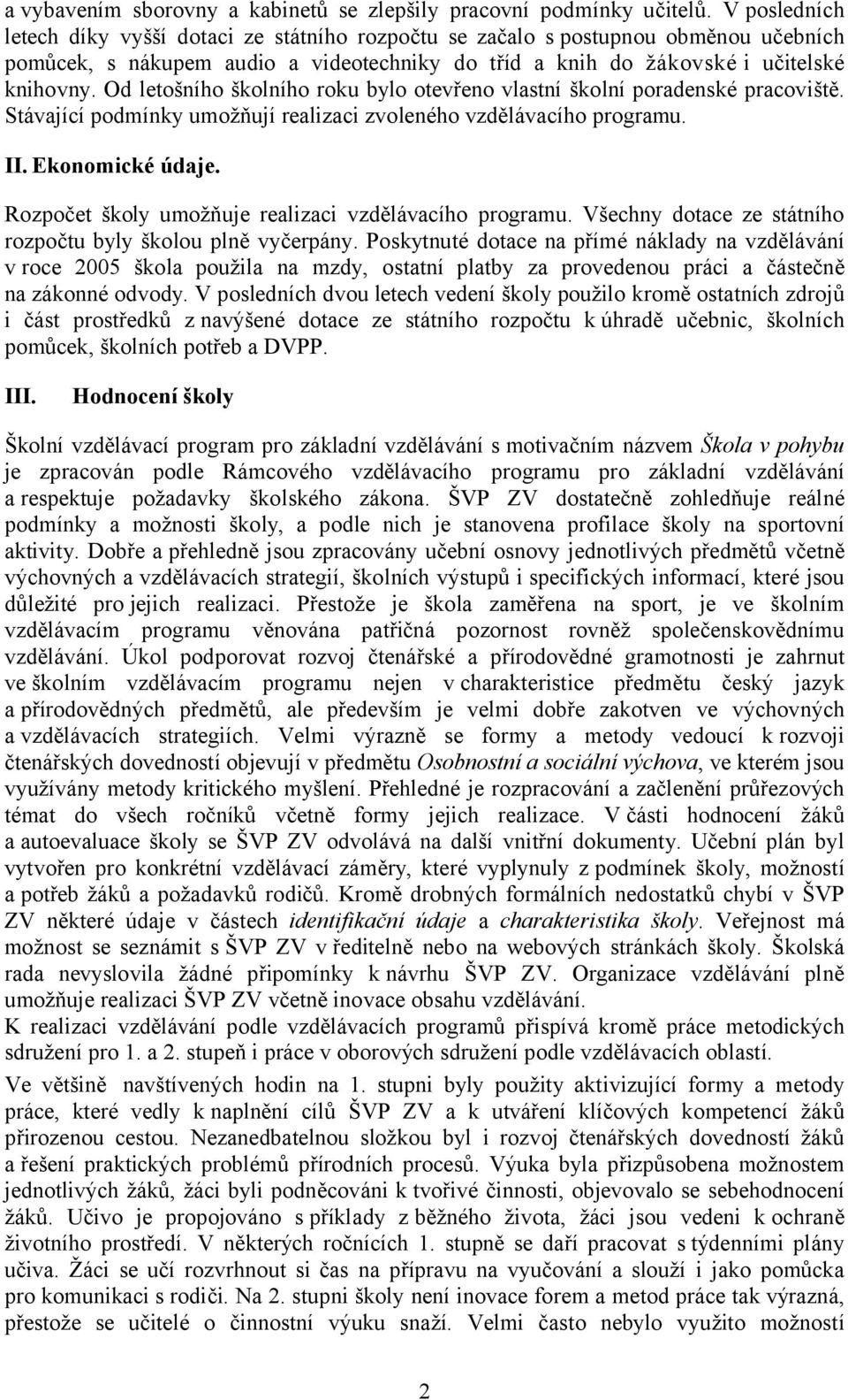 Od letošního školního roku bylo otevřeno vlastní školní poradenské pracoviště. Stávající podmínky umožňují realizaci zvoleného vzdělávacího programu. II. Ekonomické údaje.