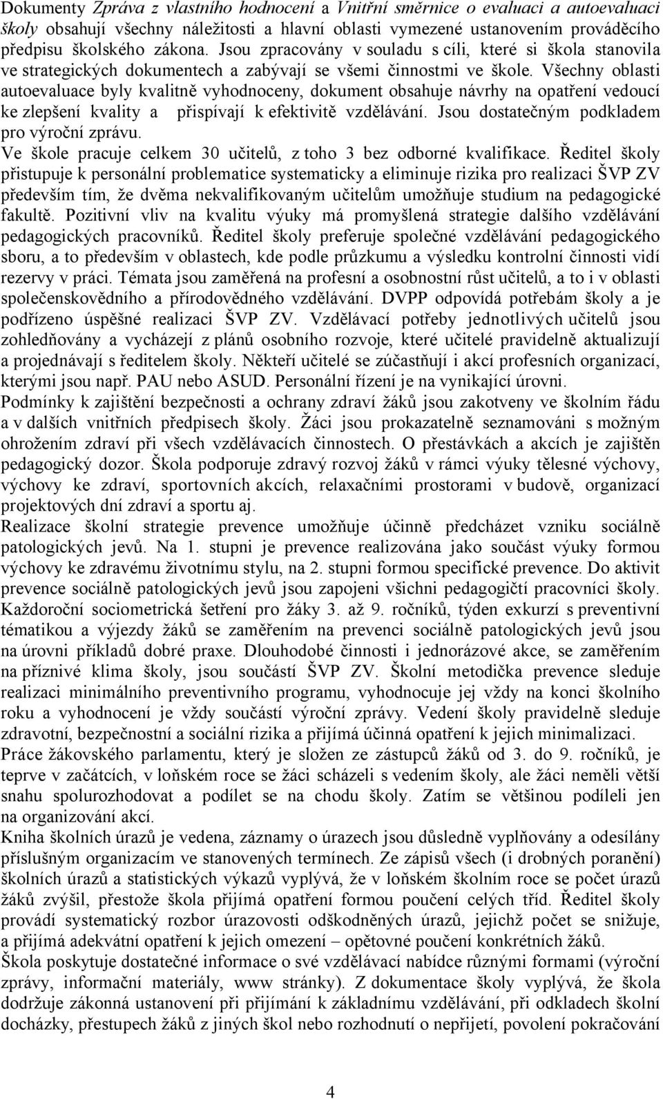 Všechny oblasti autoevaluace byly kvalitně vyhodnoceny, dokument obsahuje návrhy na opatření vedoucí ke zlepšení kvality a přispívají k efektivitě vzdělávání.