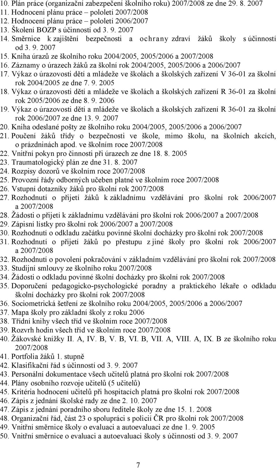 Záznamy o úrazech žáků za školní rok 2004/2005, 2005/2006 a 2006/2007 17. Výkaz o úrazovosti dětí a mládeže ve školách a školských zařízení V 36-01 za školní rok 2004/2005 ze dne 7. 9. 2005 18.