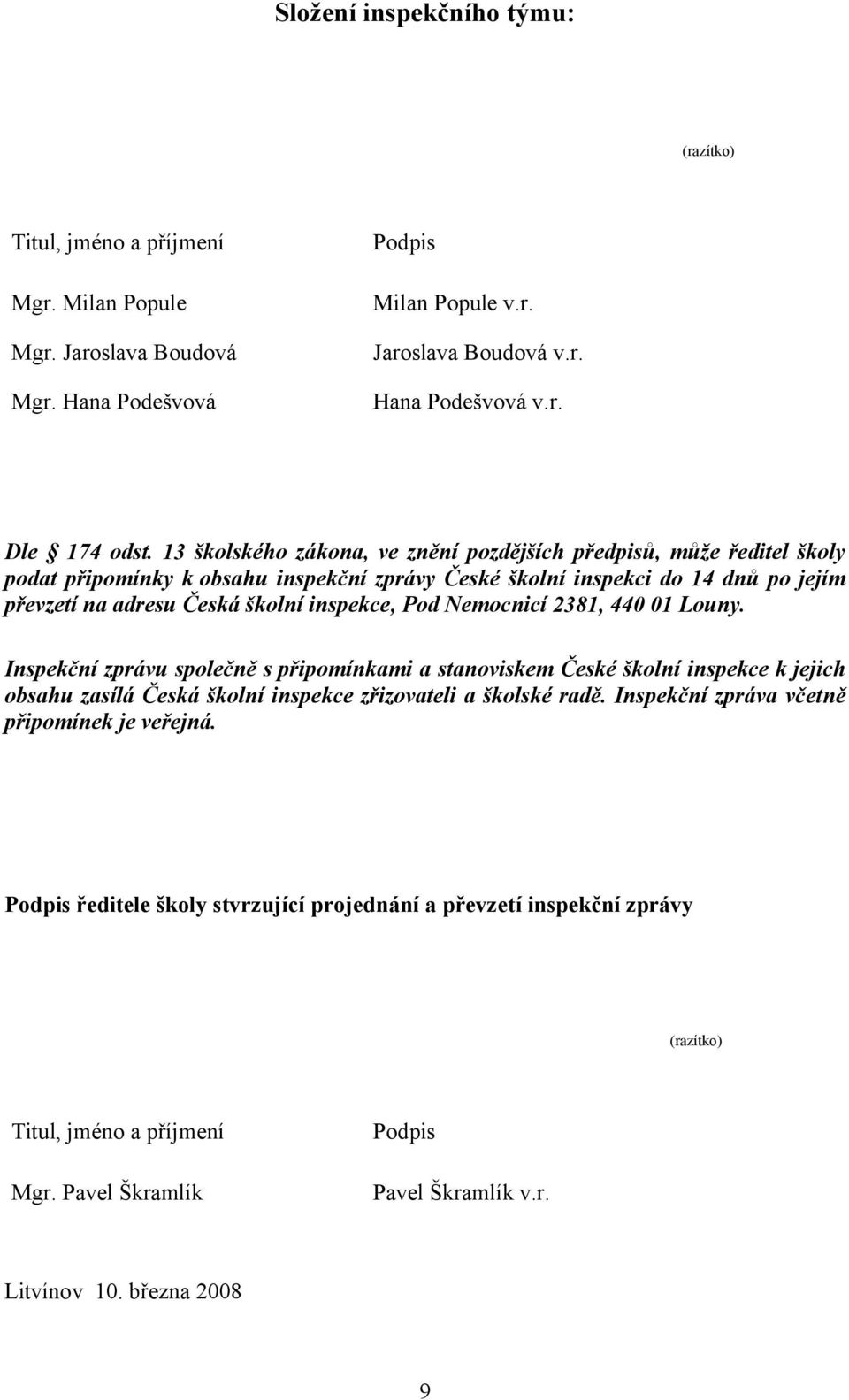 Nemocnicí 2381, 440 01 Louny. Inspekční zprávu společně s připomínkami a stanoviskem České školní inspekce k jejich obsahu zasílá Česká školní inspekce zřizovateli a školské radě.