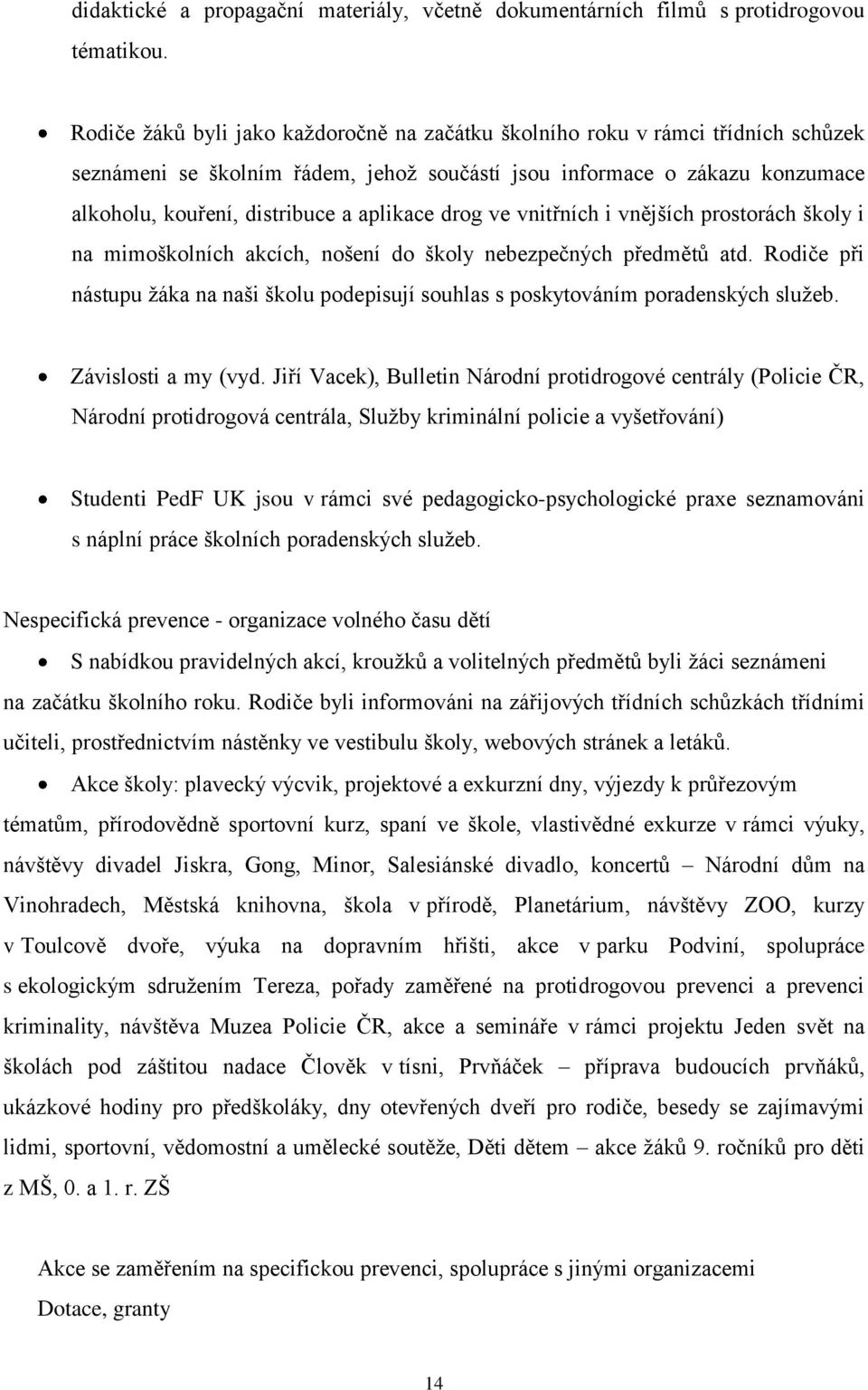 aplikace drog ve vnitřních i vnějších prostorách školy i na mimoškolních akcích, nošení do školy nebezpečných předmětů atd.