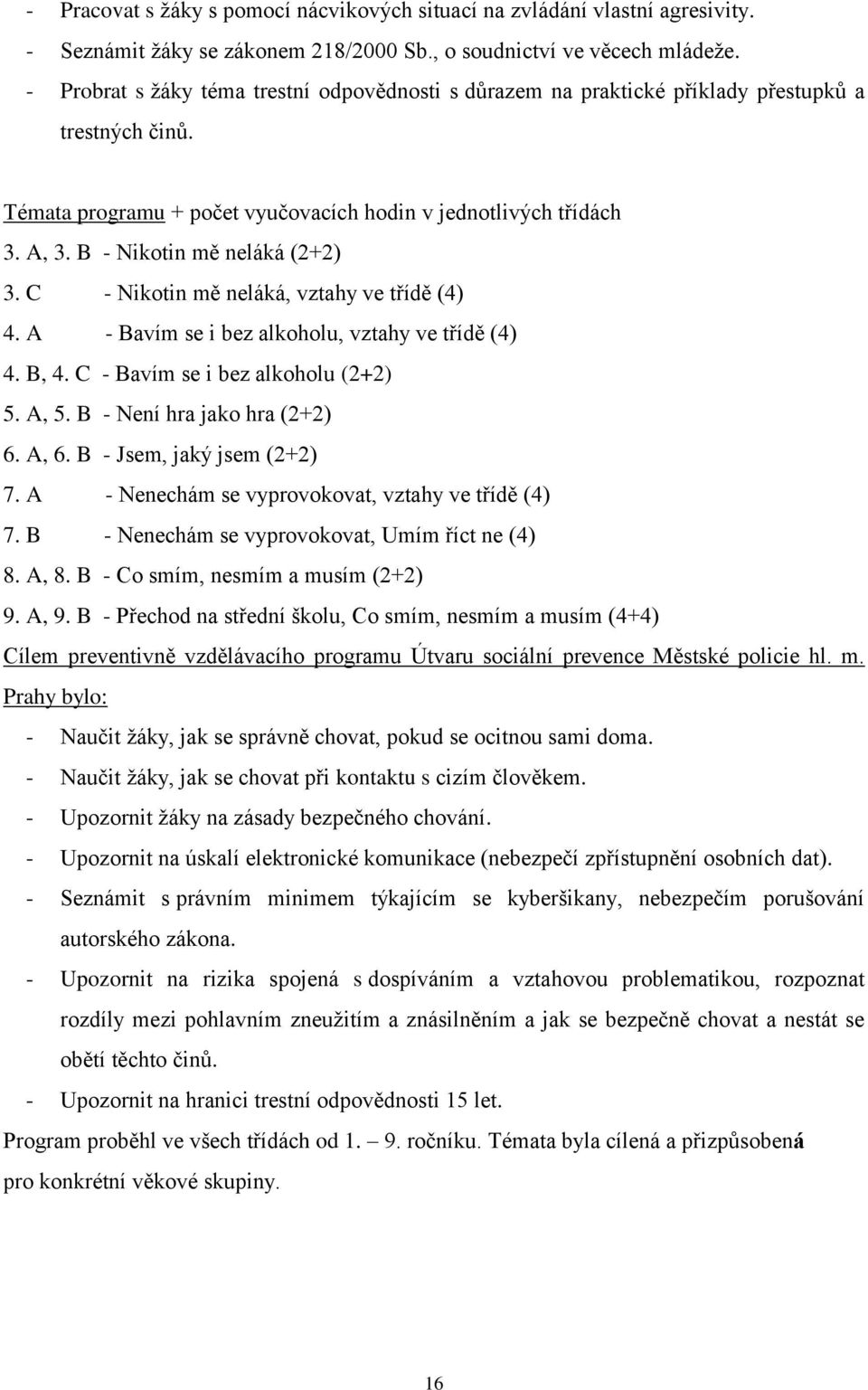 B - Nikotin mě neláká (2+2) 3. C - Nikotin mě neláká, vztahy ve třídě (4) 4. A - Bavím se i bez alkoholu, vztahy ve třídě (4) 4. B, 4. C - Bavím se i bez alkoholu (2+2) 5. A, 5.