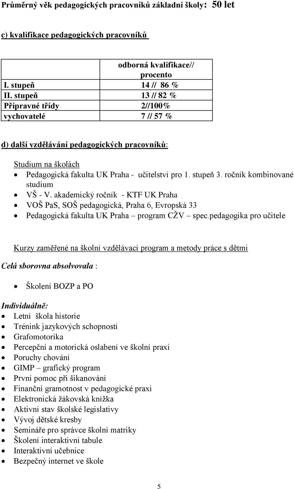 ročník kombinované studium VŠ - V. akademický ročník - KTF UK Praha VOŠ PaS, SOŠ pedagogická, Praha 6, Evropská 33 Pedagogická fakulta UK Praha program CŽV spec.