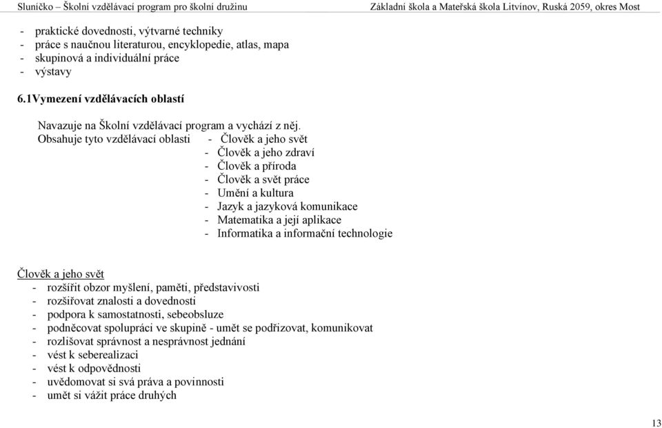 Obsahuje tyto vzdělávací oblasti - Člověk a jeho svět - Člověk a jeho zdraví - Člověk a příroda - Člověk a svět práce - Umění a kultura - Jazyk a jazyková komunikace - Matematika a její aplikace -