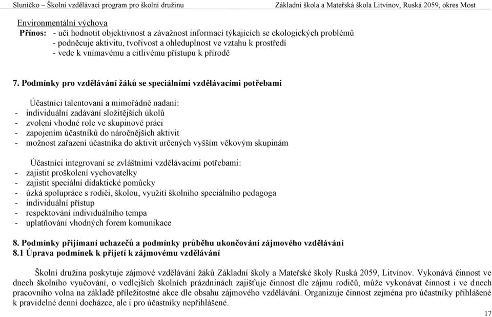 Podmínky pro vzdělávání žáků se speciálními vzdělávacími potřebami Účastníci talentovaní a mimořádně nadaní: - individuální zadávání složitějších úkolů - zvolení vhodné role ve skupinové práci -