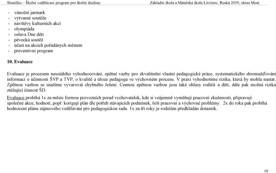 pedagoga ve výchovném procesu. V praxi vyhodnotíme rizika, která by mohla nastat. Zpětnou vazbou se snažíme vyvarovat chybného řešení.