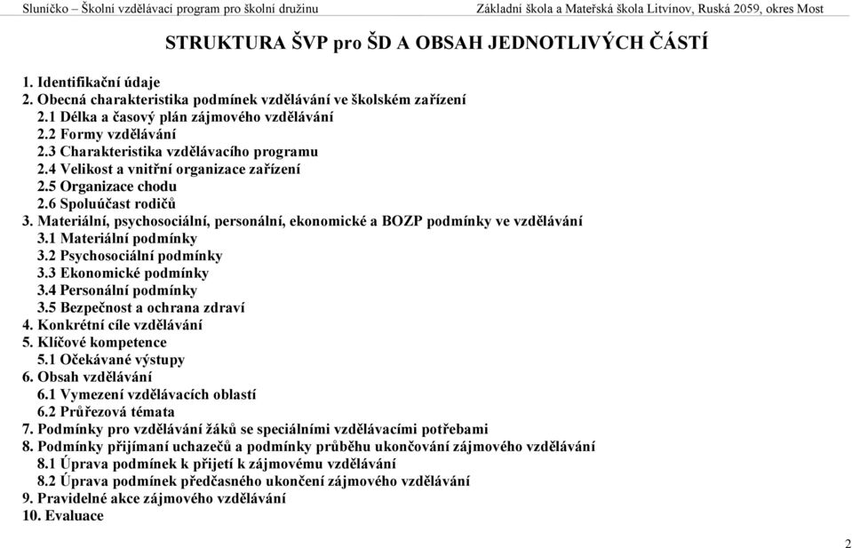 Materiální, psychosociální, personální, ekonomické a BOZP podmínky ve vzdělávání 3.1 Materiální podmínky 3.2 Psychosociální podmínky 3.3 Ekonomické podmínky 3.4 Personální podmínky 3.