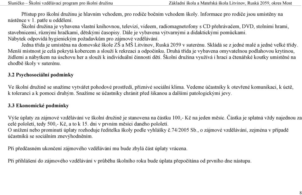 Dále je vybavena výtvarnými a didaktickými pomůckami. Nábytek odpovídá hygienickým požadavkům pro zájmové vzdělávání. Jedna třída je umístěna na domovské škole ZŠ a MŠ Litvínov, Ruská 2059 v suterénu.