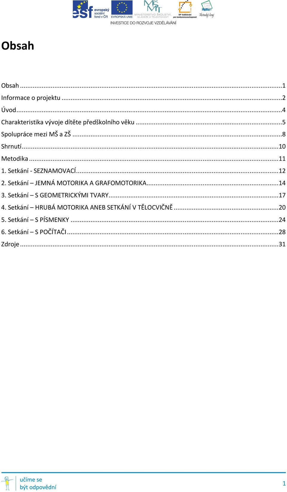 Setkání JEMNÁ MOTORIKA A GRAFOMOTORIKA... 14 3. Setkání S GEOMETRICKÝMI TVARY... 17 4.