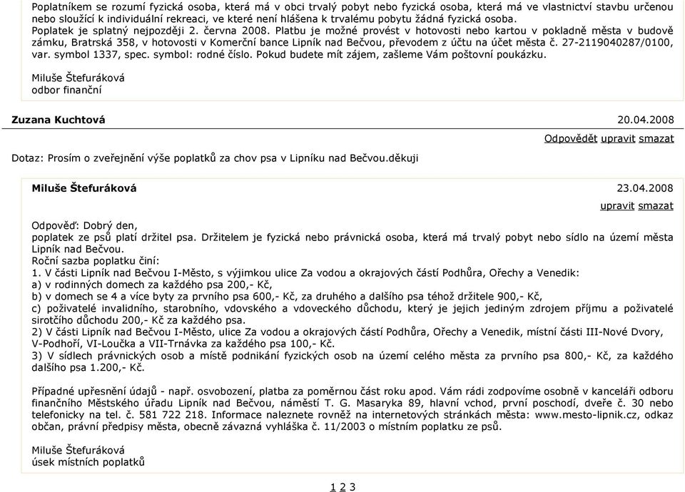 Platbu je možné provést v hotovosti nebo kartou v pokladně města v budově zámku, Bratrská 358, v hotovosti v Komerční bance Lipník nad Bečvou, převodem z účtu na účet města č. 27-2119040287/0100, var.