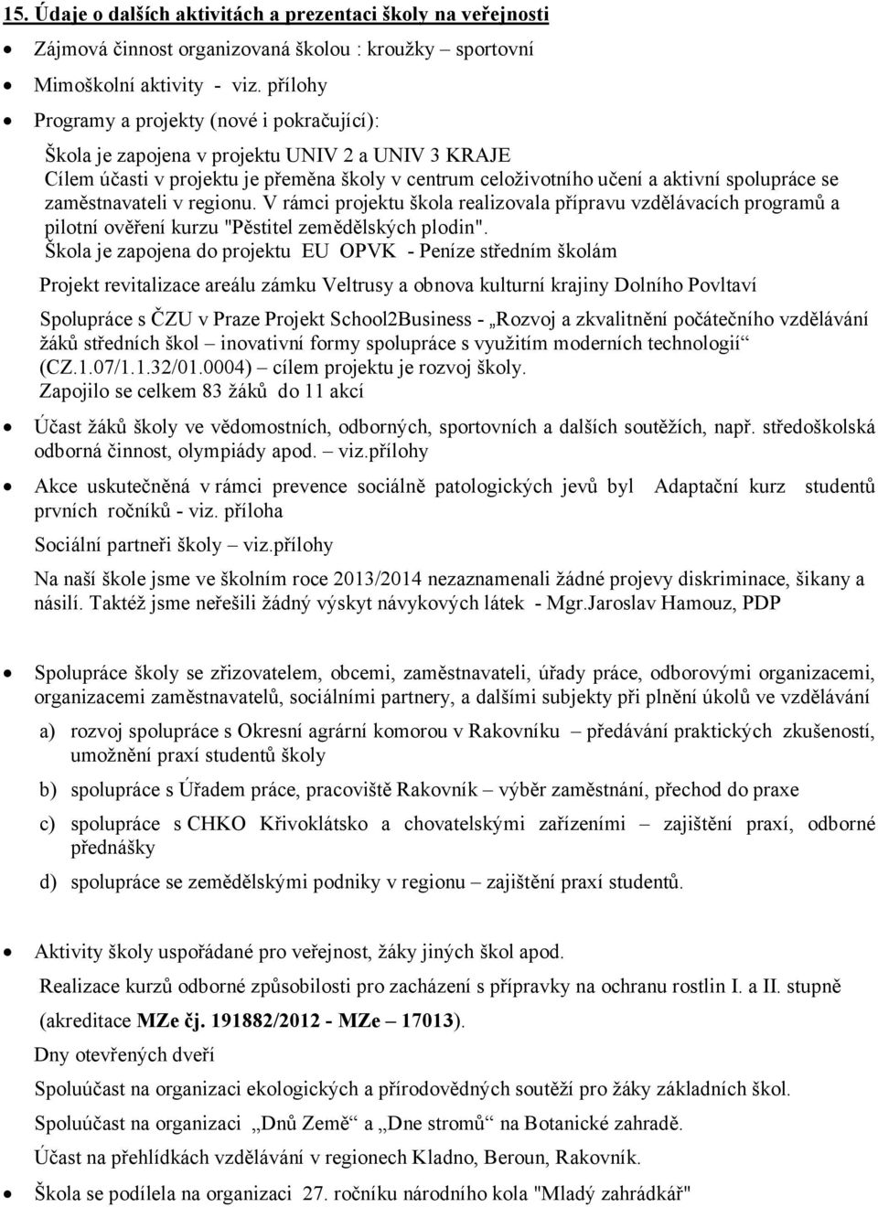 zaměstnavateli v regionu. V rámci projektu škola realizovala přípravu vzdělávacích programů a pilotní ověření kurzu "Pěstitel zemědělských plodin".