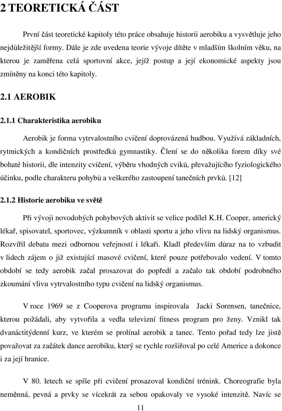 AEROBIK 2.1.1 Charakteristika aerobiku Aerobik je forma vytrvalostního cvičení doprovázená hudbou. Využívá základních, rytmických a kondičních prostředků gymnastiky.