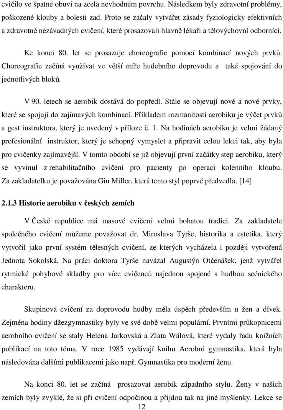 let se prosazuje choreografie pomocí kombinací nových prvků. Choreografie začíná využívat ve větší míře hudebního doprovodu a také spojování do jednotlivých bloků. V 90.