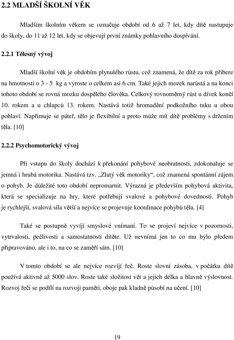 Napřimuje se páteř, tělo je flexibilní a proto může mít dítě problémy s držením těla. [10] 2.