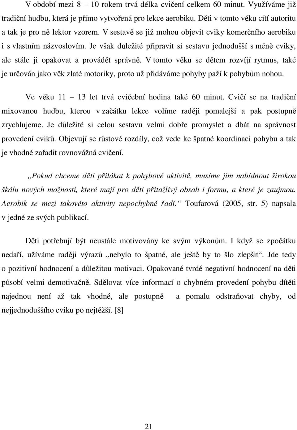 V tomto věku se dětem rozvíjí rytmus, také je určován jako věk zlaté motoriky, proto už přidáváme pohyby paží k pohybům nohou. Ve věku 11 13 let trvá cvičební hodina také 60 minut.