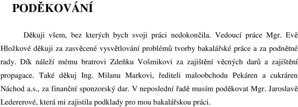 Dík náleží mému bratrovi Zdeňku Vošmikovi za zajištění věcných darů a zajištění propagace. Také děkuj Ing.