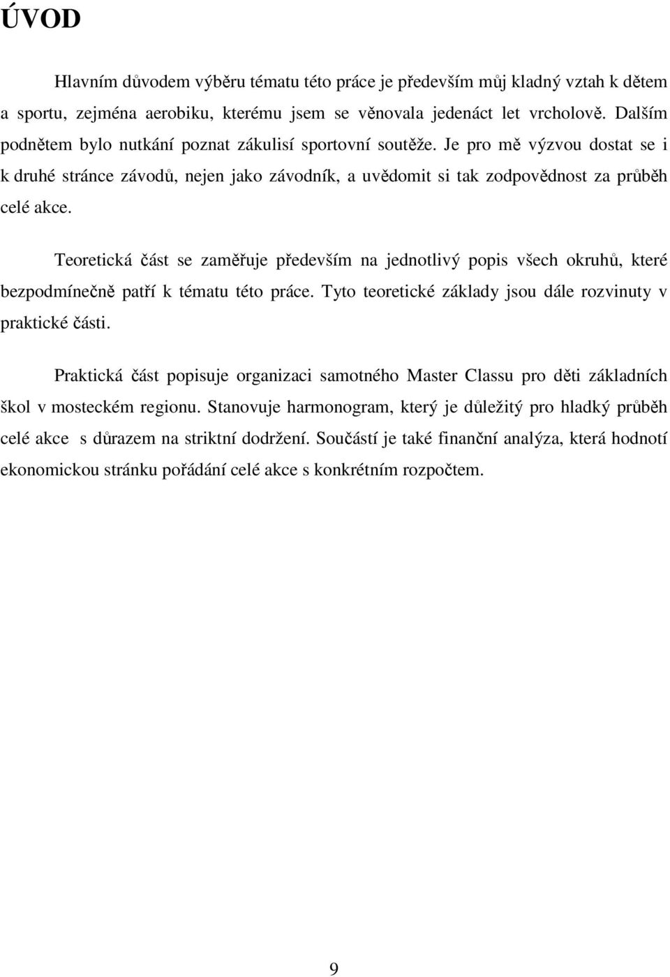 Teoretická část se zaměřuje především na jednotlivý popis všech okruhů, které bezpodmínečně patří k tématu této práce. Tyto teoretické základy jsou dále rozvinuty v praktické části.